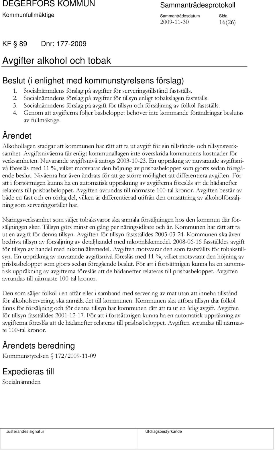 Genom att avgifterna följer basbeloppet behöver inte kommande förändringar beslutas av fullmäktige.