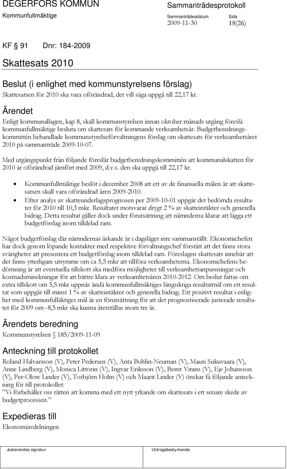 Budgetberedningskommittén behandlade kommunstyrelseförvaltningens förslag om skattesats för verksamhetsåret 2010 på sammanträde 2009-10-07.