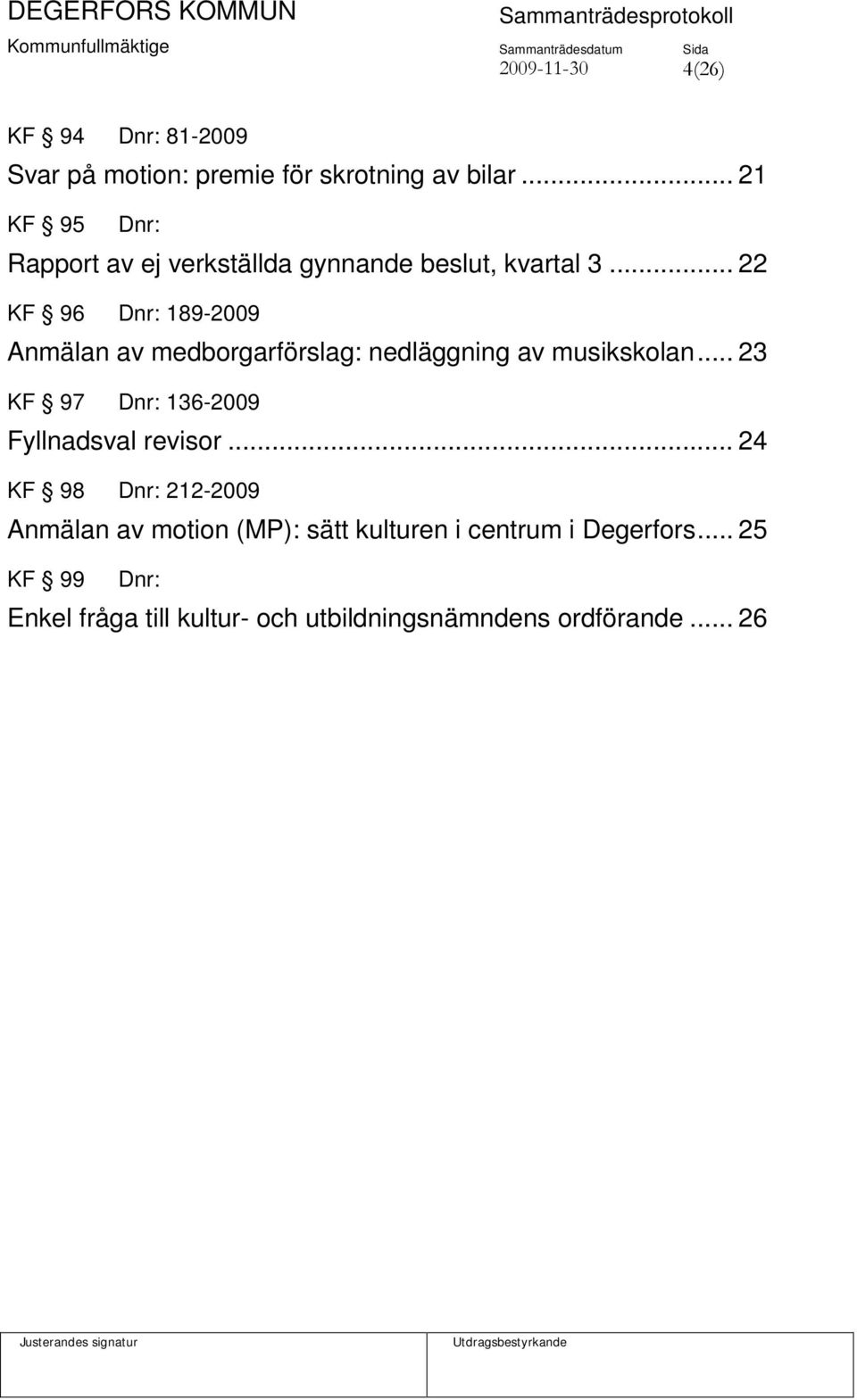 .. 22 KF 96 Dnr: 189-2009 Anmälan av medborgarförslag: nedläggning av musikskolan.