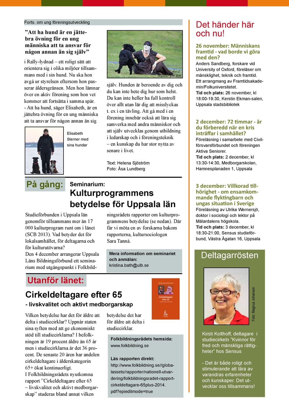 tillsammans med i sin hund. Nu ska hon avgå ur styrelsen eftersom hon passerar åldersgränsen. Men hon lämnar över en aktiv förening som hon vet kommer att fortsätta i samma spår.