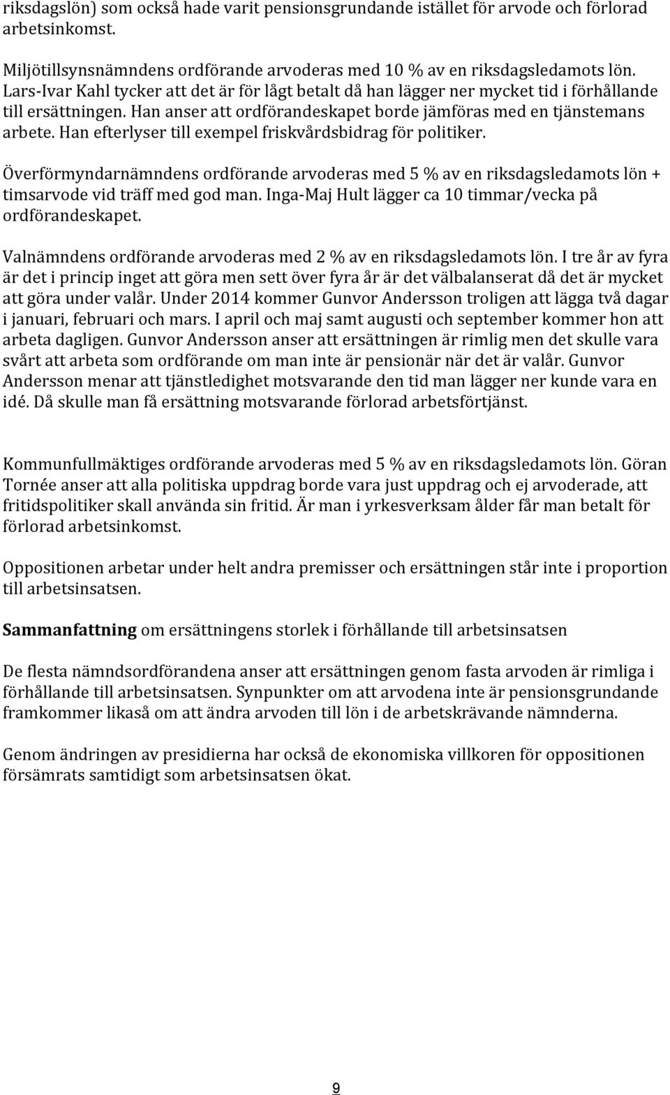 Han efterlyser till exempel friskvårdsbidrag för politiker. Överförmyndarnämndens ordförande arvoderas med 5 % av en riksdagsledamots lön + timsarvode vid träff med god man.