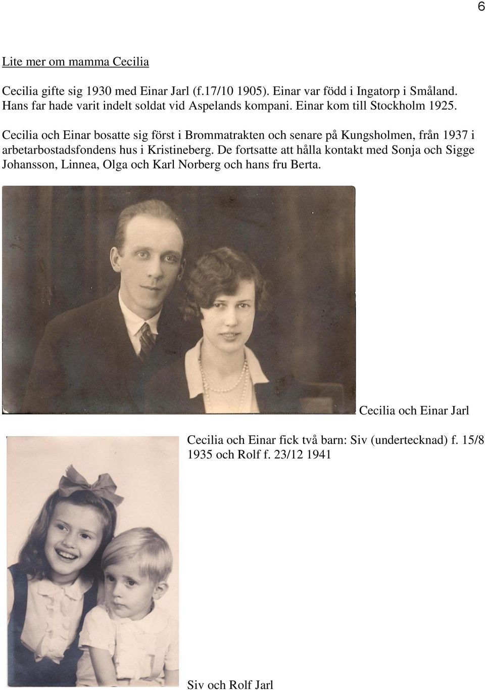 Cecilia och Einar bosatte sig först i Brommatrakten och senare på Kungsholmen, från 1937 i arbetarbostadsfondens hus i Kristineberg.