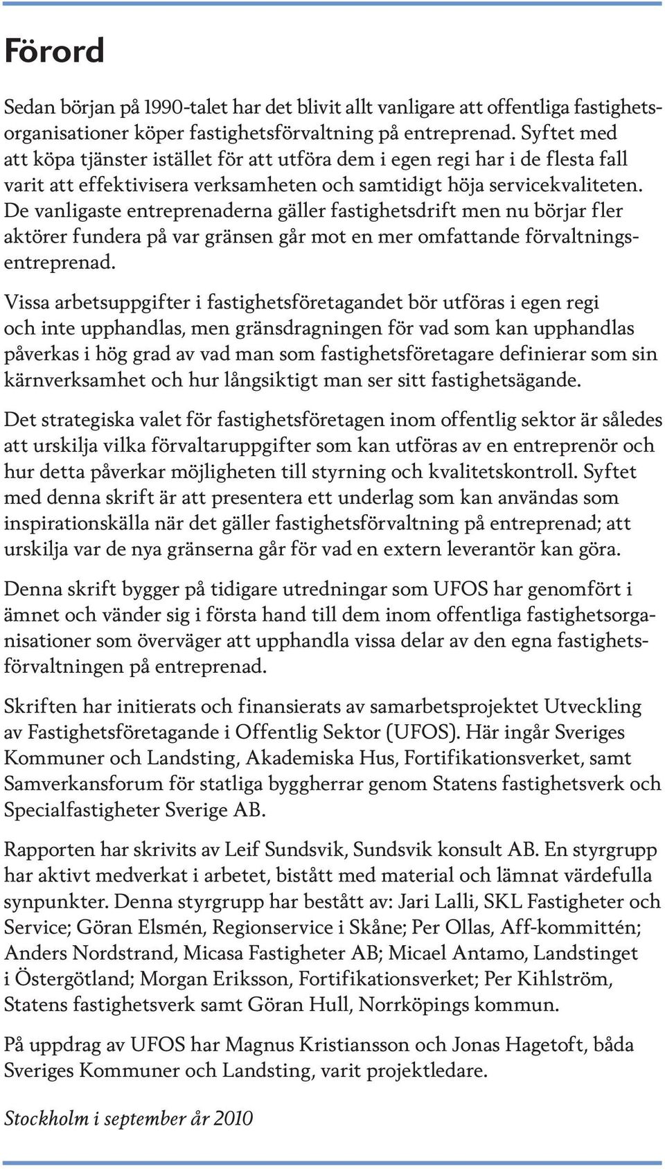 De vanligaste entreprenaderna gäller fastighetsdrift men nu börjar fler aktörer fundera på var gränsen går mot en mer omfattande förvaltningsentreprenad.