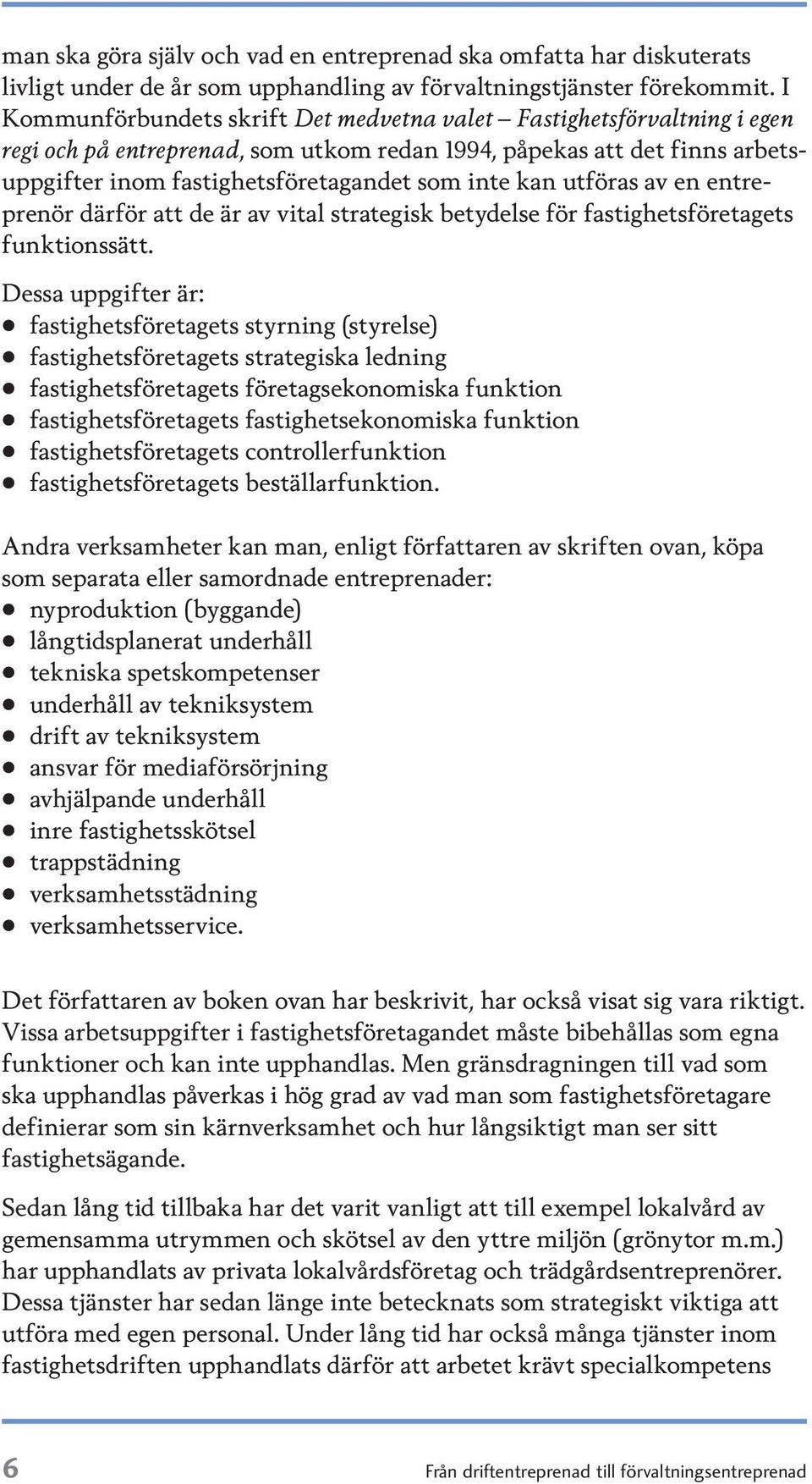 utföras av en entreprenör därför att de är av vital strategisk betydelse för fastighetsföretagets funktionssätt.