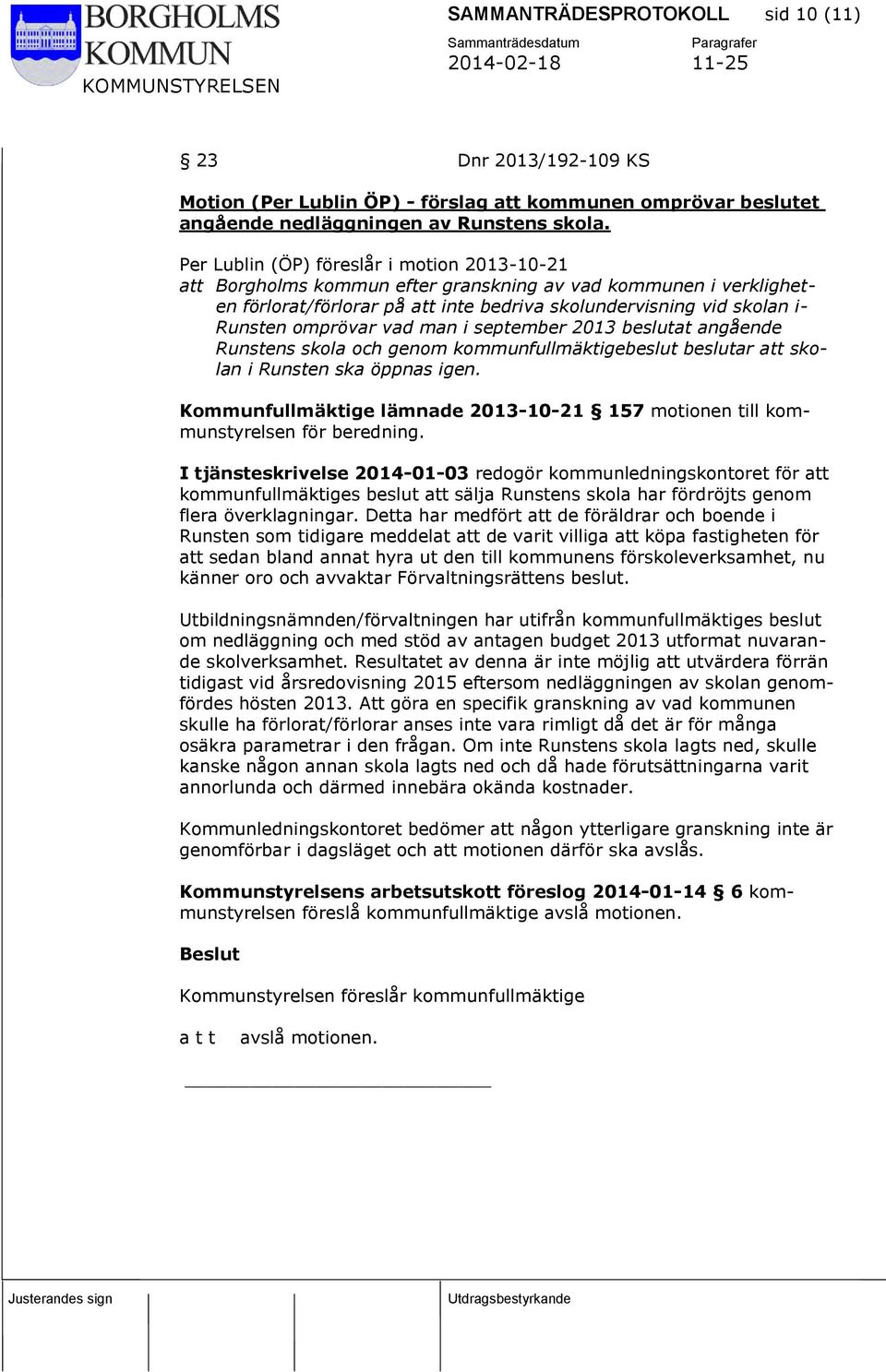 vad man i september 2013 beslutat angående Runstens skola och genom kommunfullmäktigebeslut beslutar att skolan i Runsten ska öppnas igen.