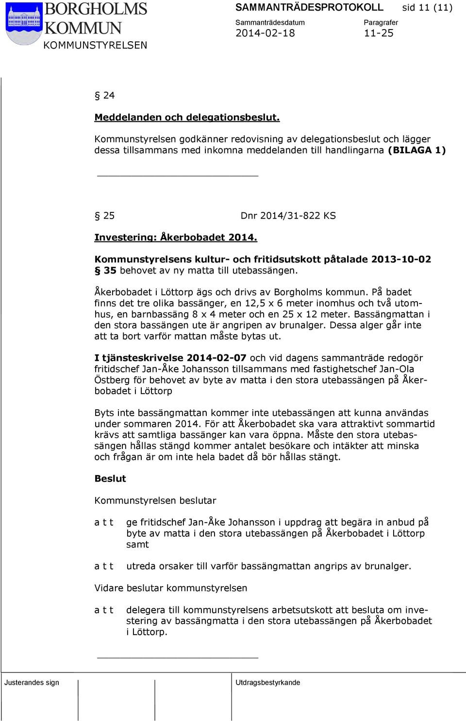 Kommunstyrelsens kultur- och fritidsutskott påtalade 2013-10-02 35 behovet av ny matta till utebassängen. Åkerbobadet i Löttorp ägs och drivs av Borgholms kommun.