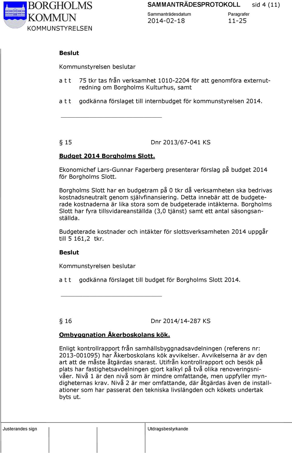 Borgholms Slott har en budgetram på 0 tkr då verksamheten ska bedrivas kostnadsneutralt genom självfinansiering.