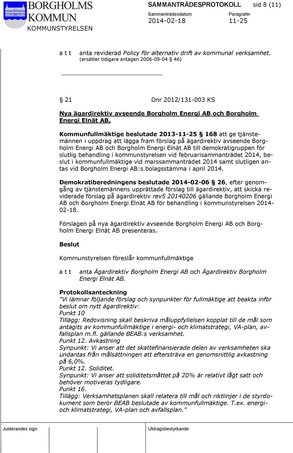 Kommunfullmäktige beslutade 2013-11-25 168 att ge tjänstemännen i uppdrag att lägga fram förslag på ägardirektiv avseende Borgholm Energi AB och Borgholm Energi Elnät AB till demokratigruppen för