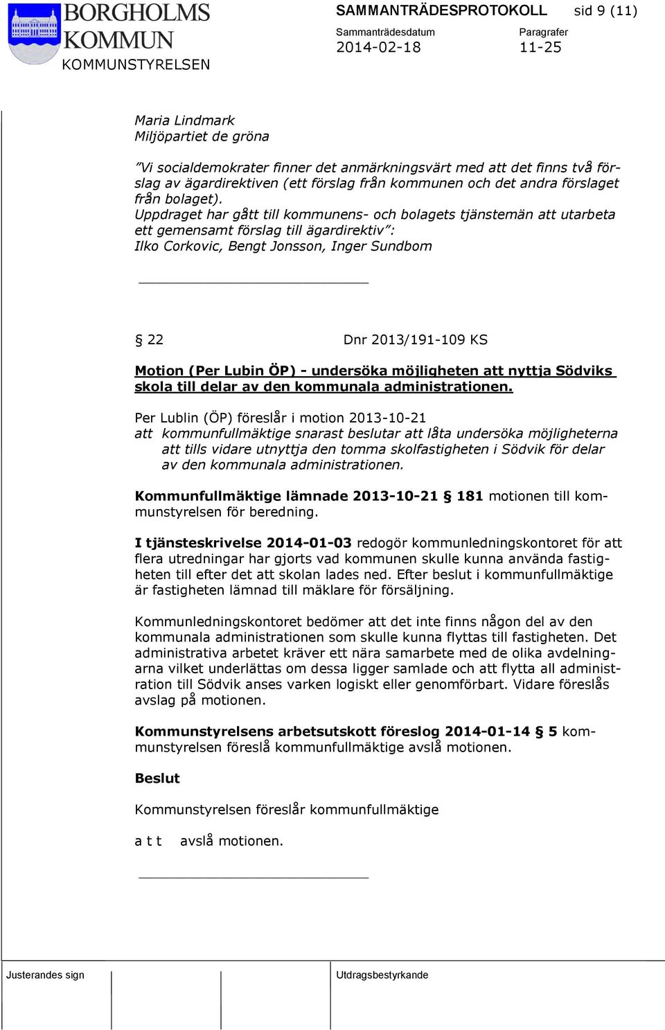 Uppdraget har gått till kommunens- och bolagets tjänstemän att utarbeta ett gemensamt förslag till ägardirektiv : Ilko Corkovic, Bengt Jonsson, Inger Sundbom 22 Dnr 2013/191-109 KS Motion (Per Lubin