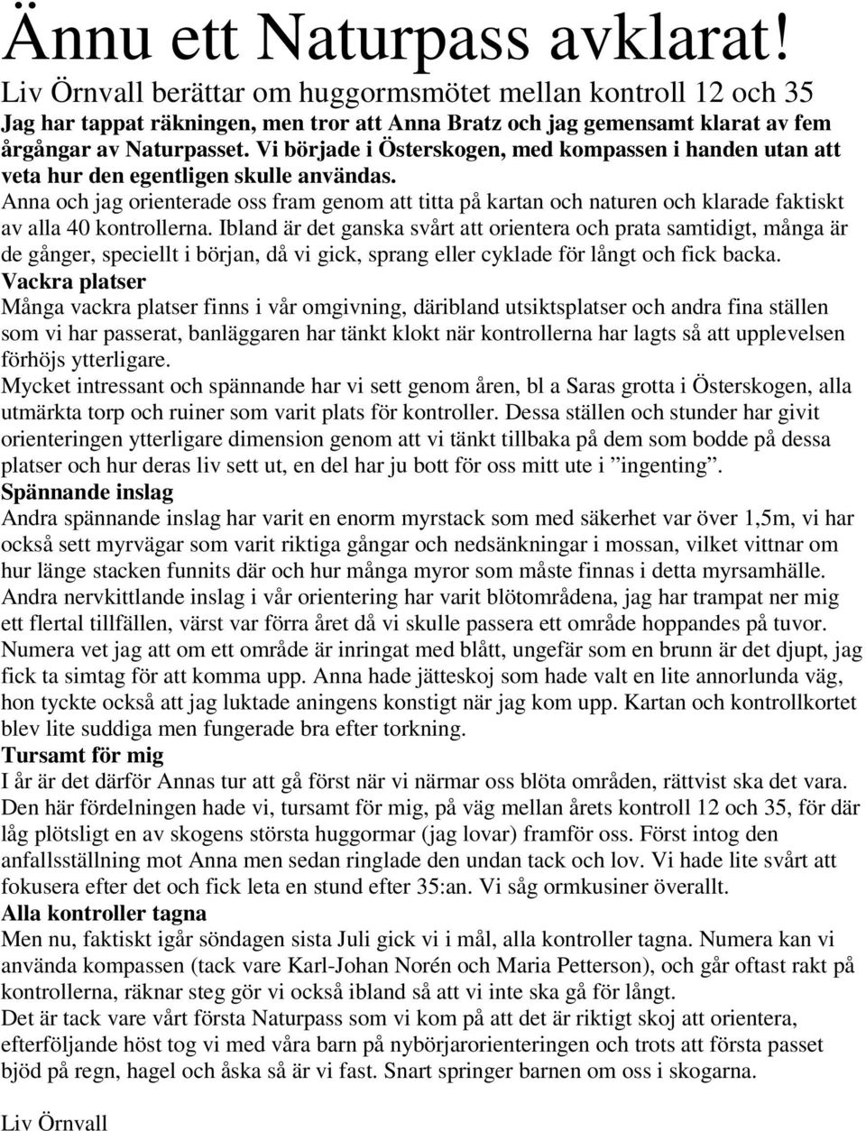 Anna och jag orienterade oss fram genom att titta på kartan och naturen och klarade faktiskt av alla 40 kontrollerna.