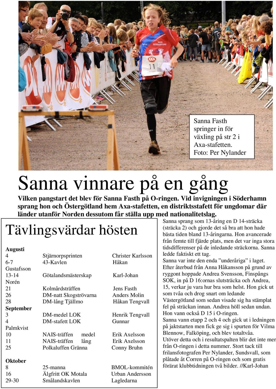 Sanna sprang som 13-åring en D 14-sträcka Tävlingsvärdar hösten Augusti 4 Stjärnorpsprinten Christer Karlsson 6-7 43-Kavlen Håkan Gustafsson 13-14 Götalandsmästerskap Karl-Johan Norén 21