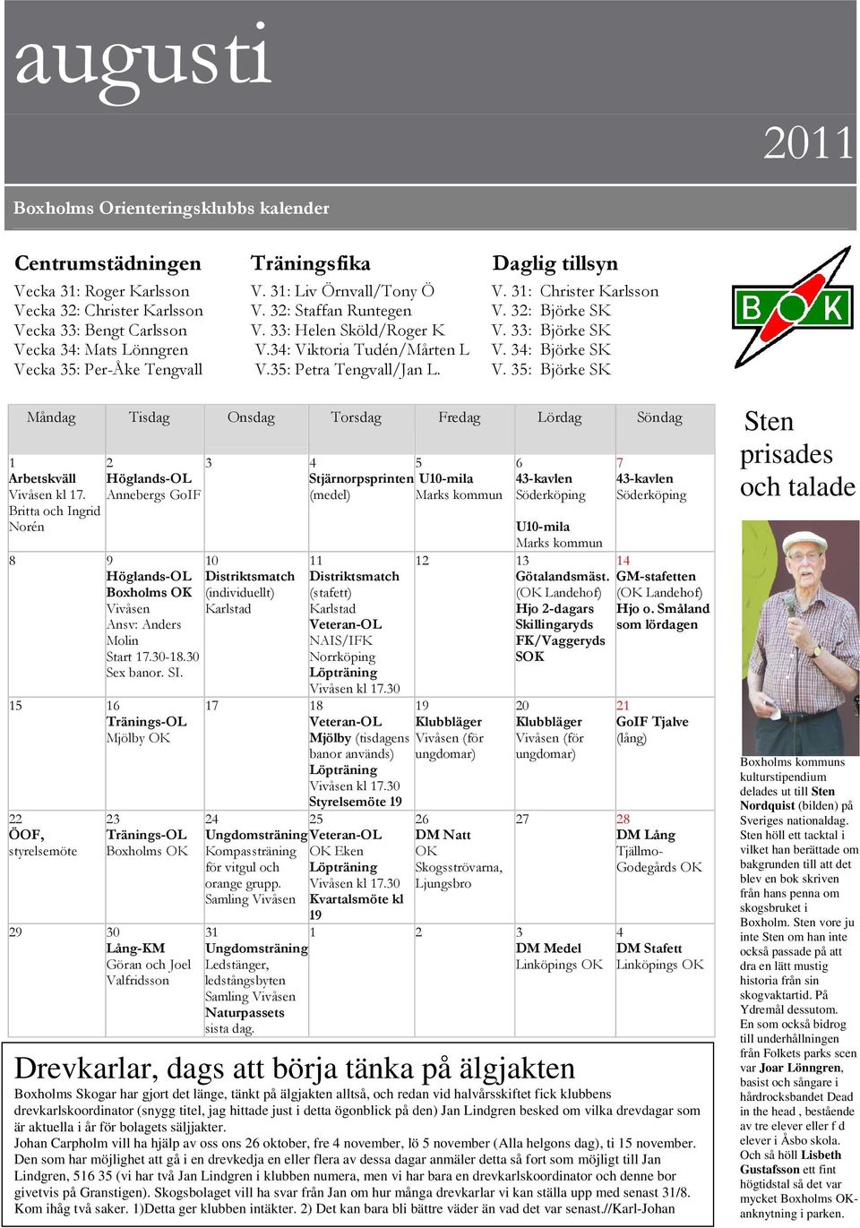 32: Björke SK V. 33: Björke SK V. 34: Björke SK V. 35: Björke SK Måndag Tisdag Onsdag Torsdag Fredag Lördag Söndag 1 Arbetskväll Vivåsen kl 17.