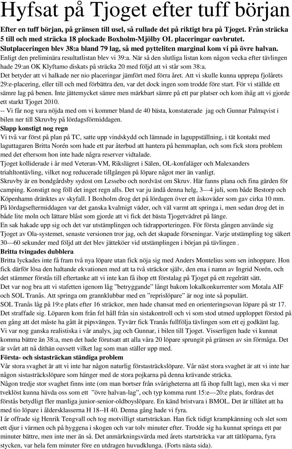 Enligt den preliminära resultatlistan blev vi 39:a. När så den slutliga listan kom någon vecka efter tävlingen hade 29:an OK Klyftamo diskats på sträcka 20 med följd att vi står som 38:a.