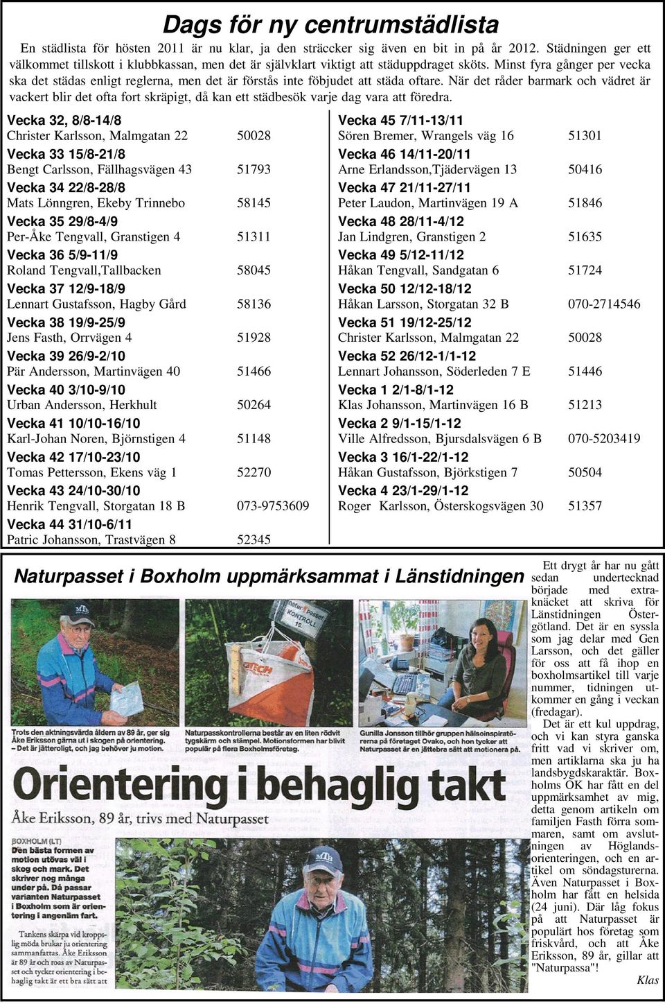 Minst fyra gånger per vecka ska det städas enligt reglerna, men det är förstås inte föbjudet att städa oftare.