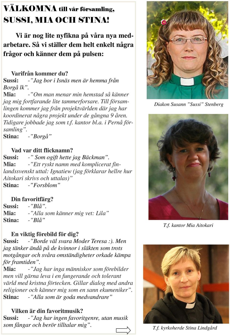 Till församlingen kommer jag från projektvärlden där jag har koordinerat några projekt under de gångna 9 åren. Tidigare jobbade jag som t.f. kantor bl.a. i Pernå församling.