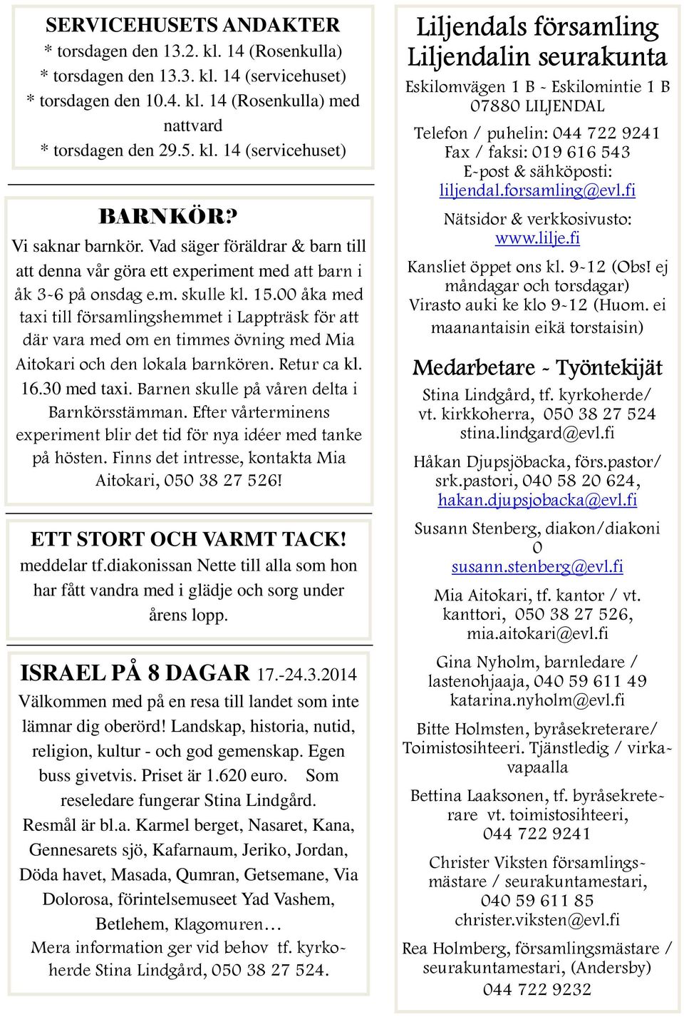 00 åka med taxi till församlingshemmet i Lappträsk för att där vara med om en timmes övning med Mia Aitokari och den lokala barnkören. Retur ca kl. 16.30 med taxi.