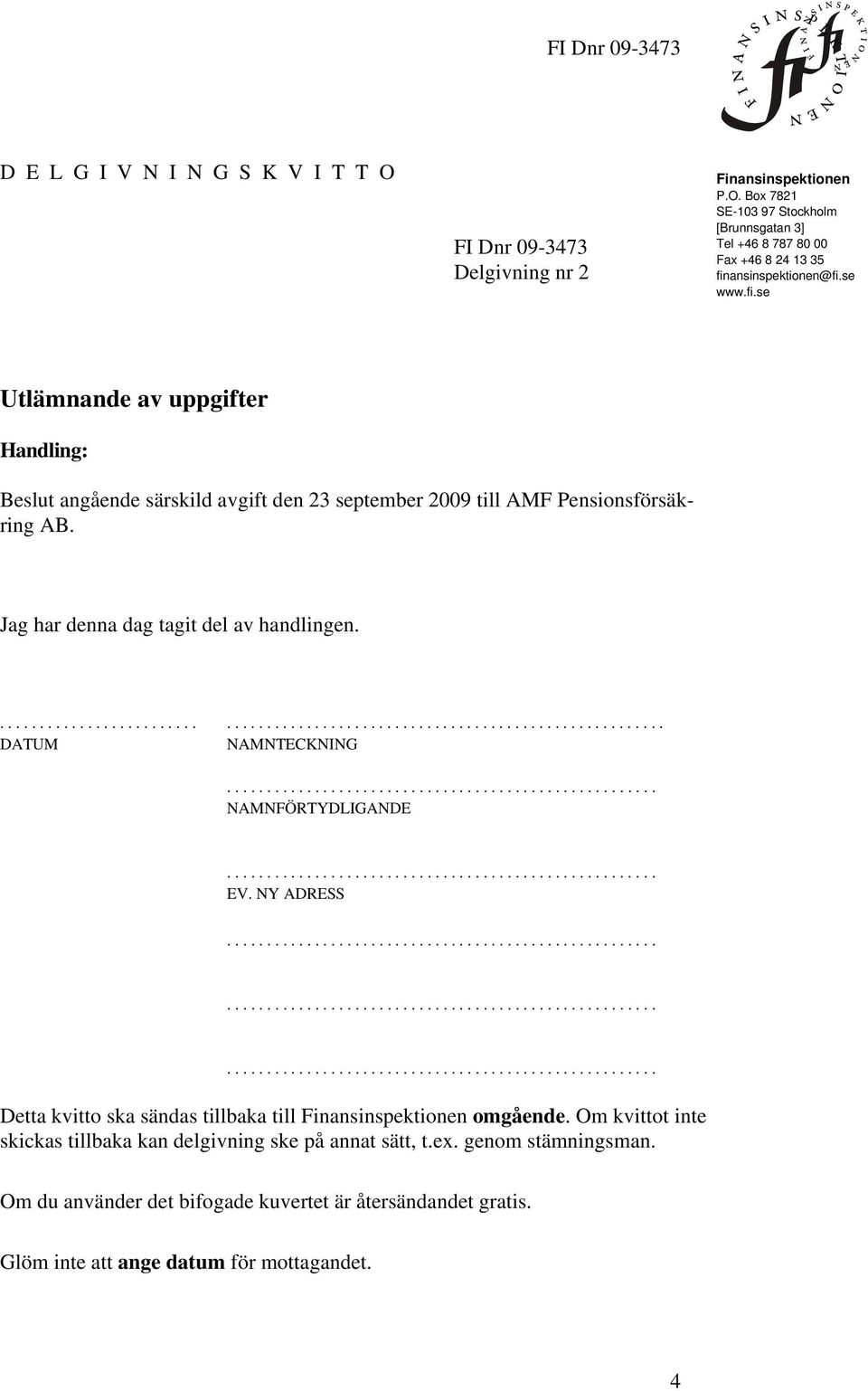 .......................... DATUM NAMNTECKNING NAMNFÖRTYDLIGANDE EV. NY ADRESS Detta kvitto ska sändas tillbaka till Finansinspektionen omgående.