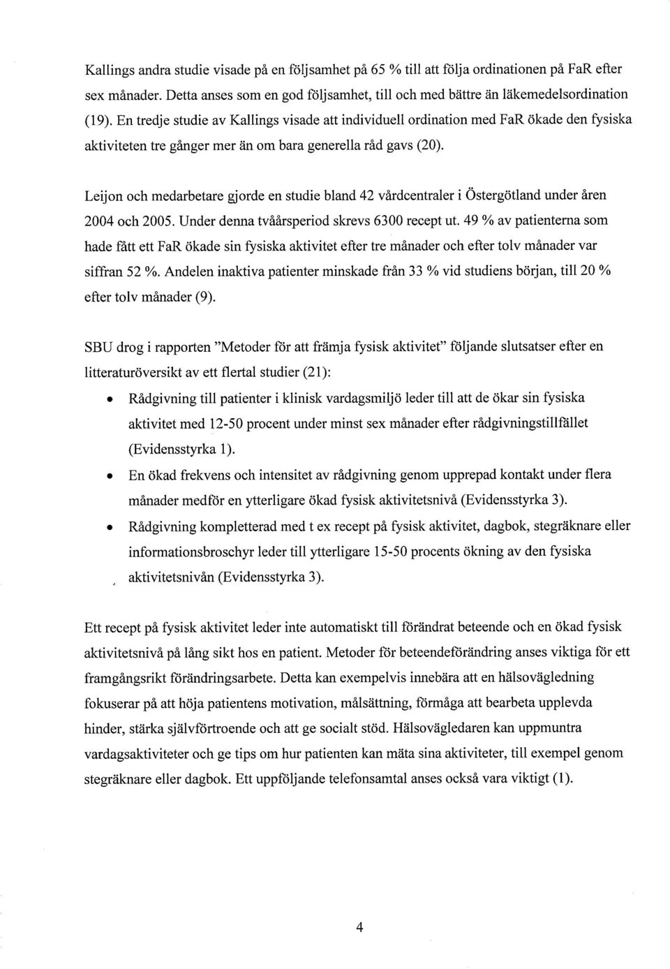 Leijon och medarbetare gjorde en studie bland 42 vårdcentraler i Östergötland under åren 2004 och 2005. Under denna tvåårsperiod skrevs 6300 recept ut.