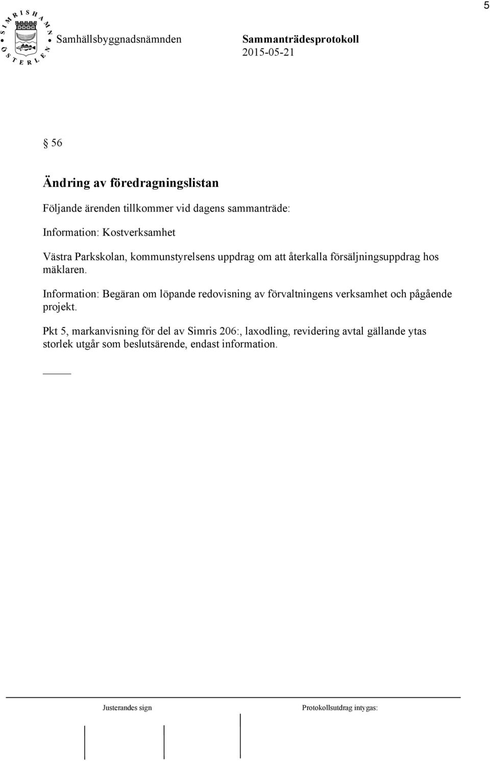 Information: Begäran om löpande redovisning av förvaltningens verksamhet och pågående projekt.