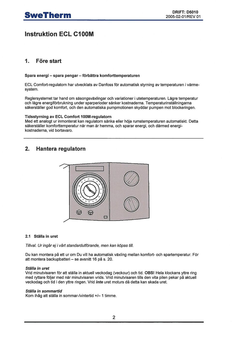 Temperaturinställningarna säkerställer god komfort, och den automatiska pumpmotionen skyddar pumpen mot blockeringen.