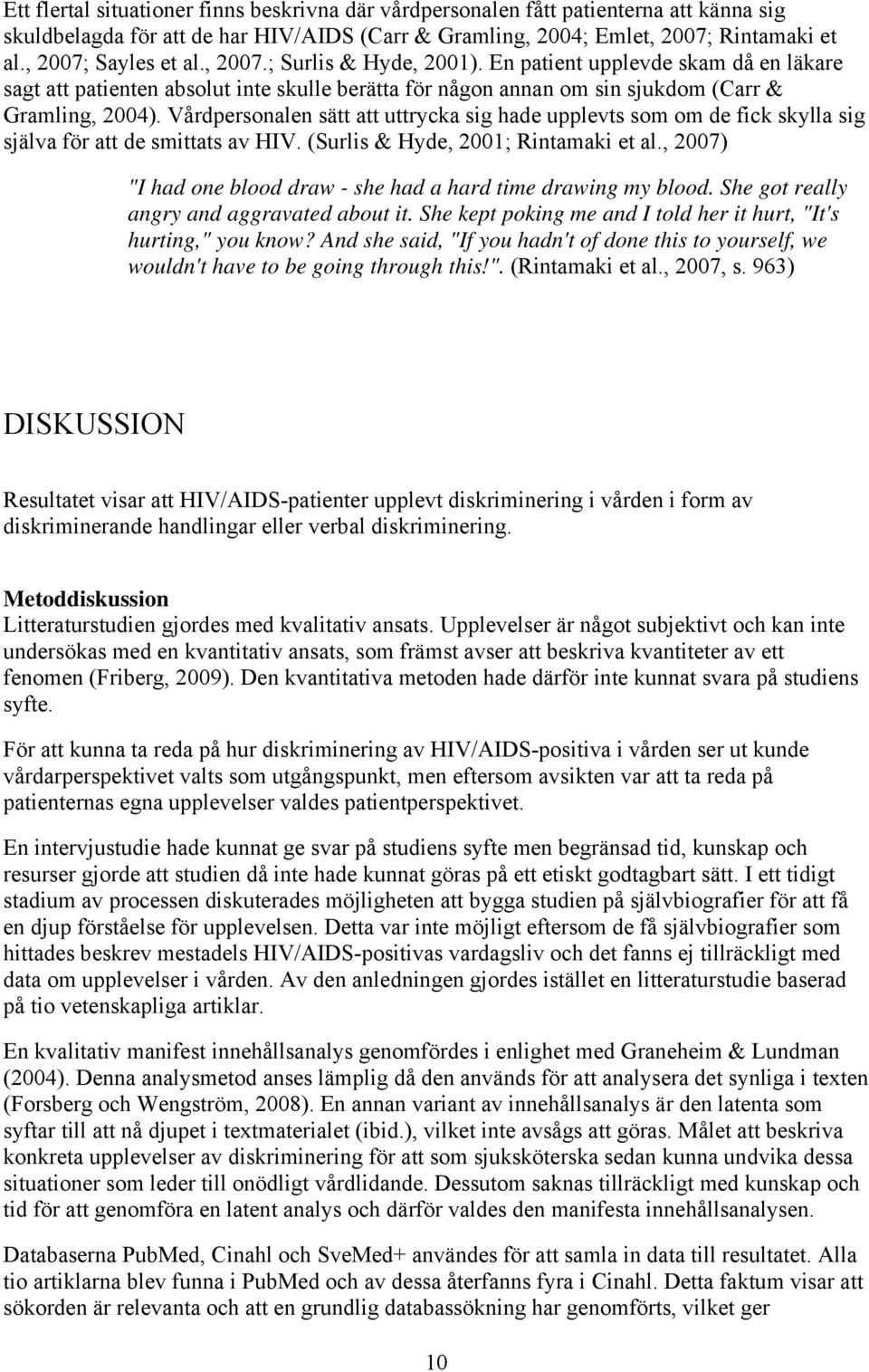 Vårdpersonalen sätt att uttrycka sig hade upplevts som om de fick skylla sig själva för att de smittats av HIV. (Surlis & Hyde, 2001; Rintamaki et al.