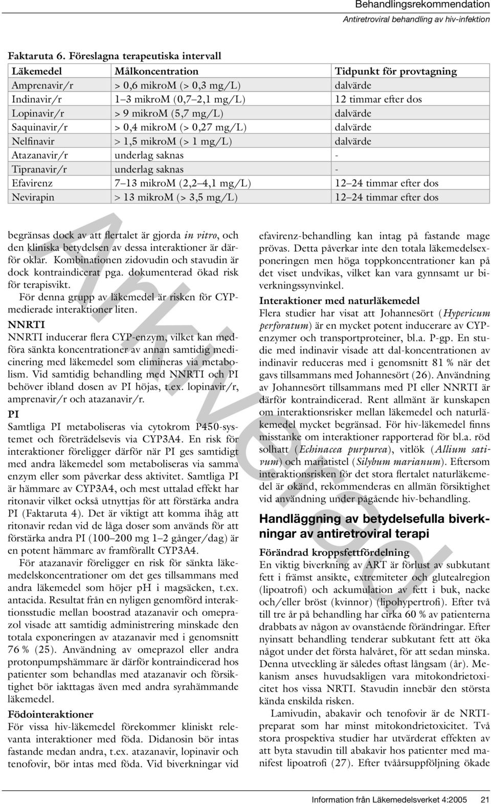 Lopinavir/r > 9 mikrom (5,7 mg/l) dalvärde Saquinavir/r > 0,4 mikrom (> 0,27 mg/l) dalvärde Nelfinavir > 1,5 mikrom (> 1 mg/l) dalvärde Atazanavir/r underlag saknas - Tipranavir/r underlag saknas -