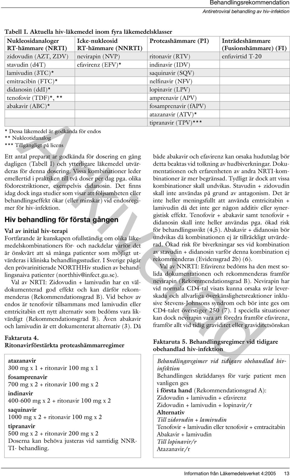 nevirapin (NVP) ritonavir (RTV) enfuvirtid T-20 stavudin (d4t) efavirenz (EFV)* indinavir (IDV) lamivudin (3TC)* saquinavir (SQV) emitracibin (FTC)* nelfinavir (NFV) didanosin (ddi)* lopinavir (LPV)