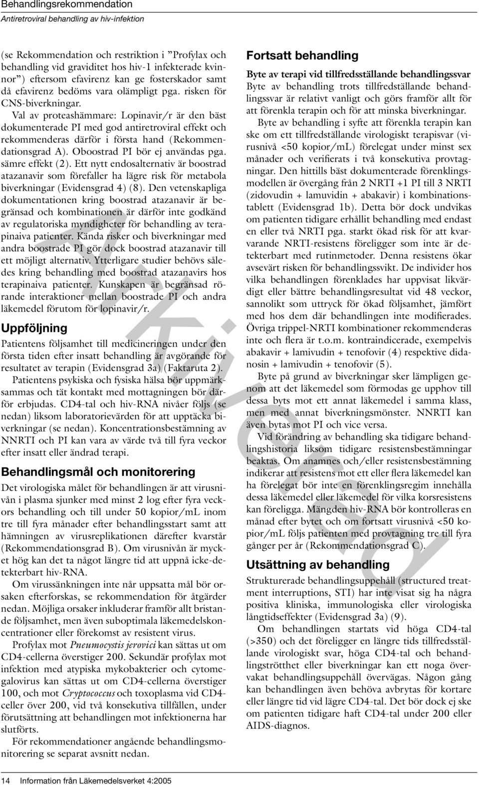 Oboostrad PI bör ej användas pga. sämre effekt (2). Ett nytt endosalternativ är boostrad atazanavir som förefaller ha lägre risk för metabola biverkningar (Evidensgrad 4) (8).