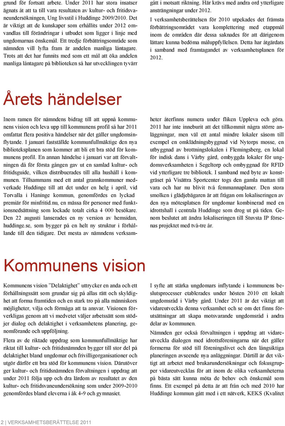 Ett tredje förbättringsområde som nämnden vill lyfta fram är andelen manliga låntagare.