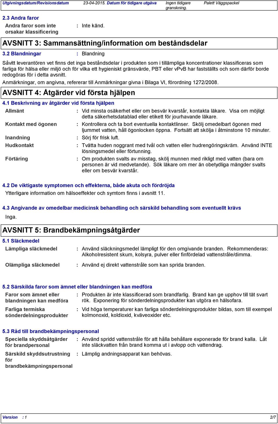 gränsvärde, PBT eller vpvb har fastställts och som därför borde redogöras för i detta avsnitt. Anmärkningar, om angivna, refererar till Anmärkningar givna i Bilaga VI, förordning 1272/2008.