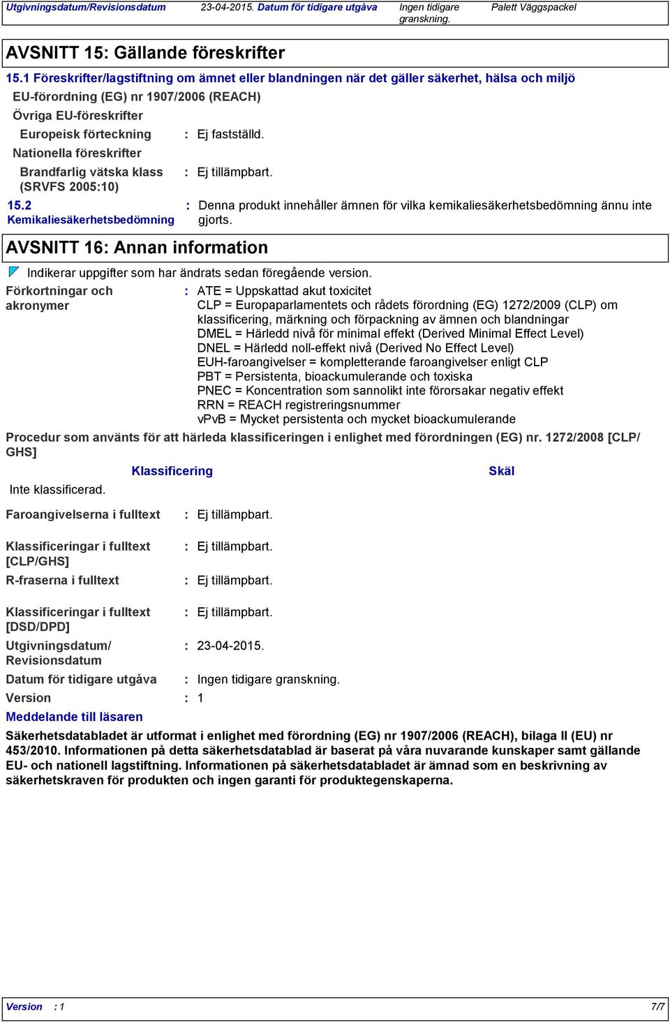 föreskrifter Brandfarlig vätska klass (SRVFS 200510) 15.2 Kemikaliesäkerhetsbedömning Ej fastställd.