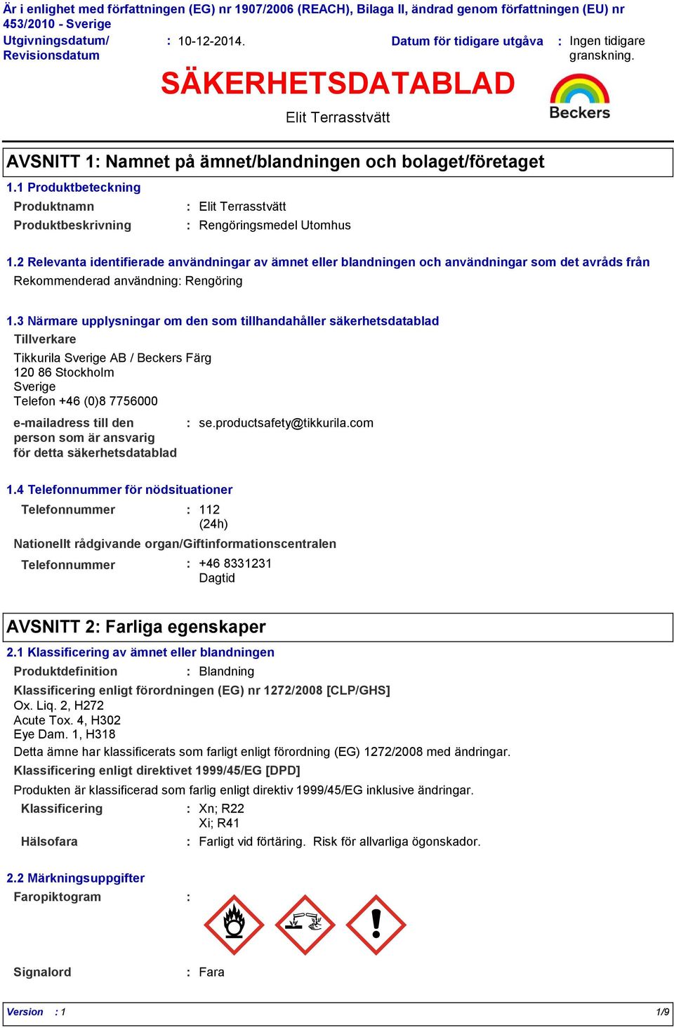 2 Relevanta identifierade användningar av ämnet eller blandningen och användningar som det avråds från Rekommenderad användning Rengöring 1.