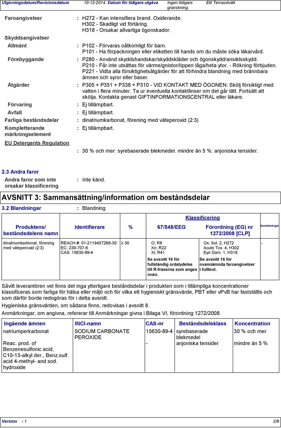 P221 - Vidta alla försiktighetsåtgärder för att förhindra blandning med brännbara ämnen och syror eller baser.