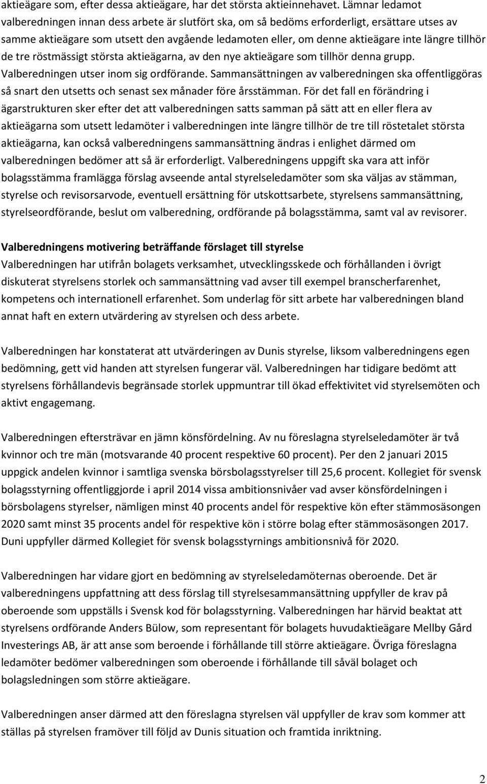 längre tillhör de tre röstmässigt största aktieägarna, av den nye aktieägare som tillhör denna grupp. Valberedningen utser inom sig ordförande.