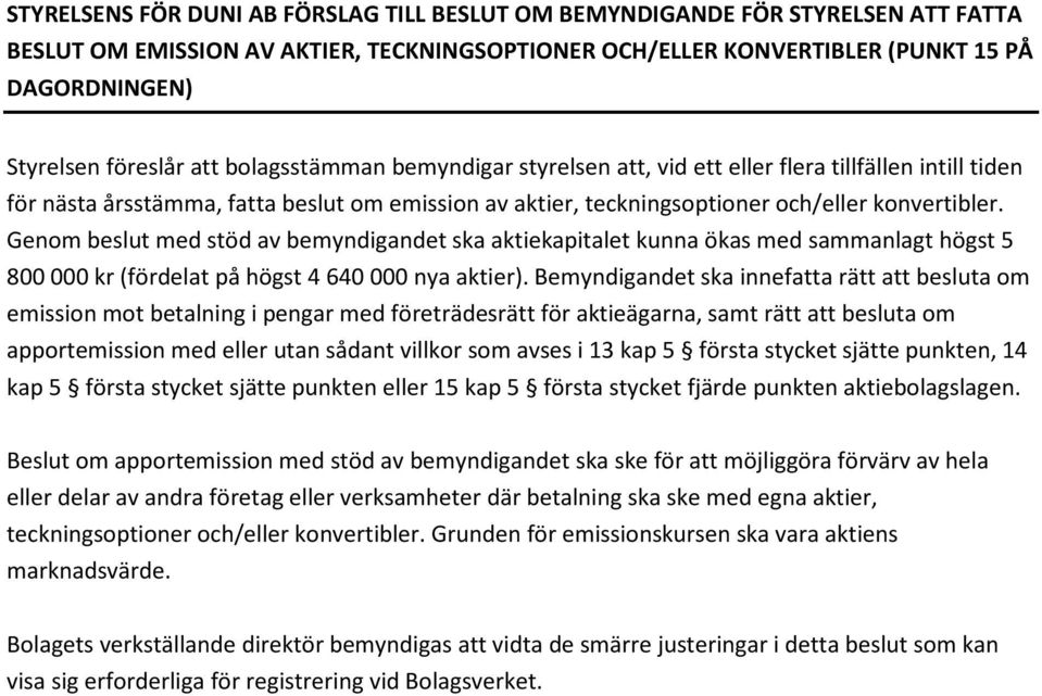 Genom beslut med stöd av bemyndigandet ska aktiekapitalet kunna ökas med sammanlagt högst 5 800 000 kr (fördelat på högst 4 640 000 nya aktier).