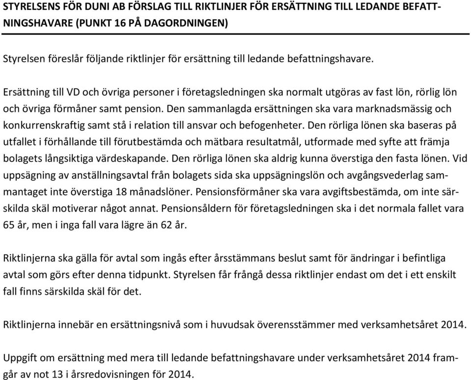 Den sammanlagda ersättningen ska vara marknadsmässig och konkurrenskraftig samt stå i relation till ansvar och befogenheter.