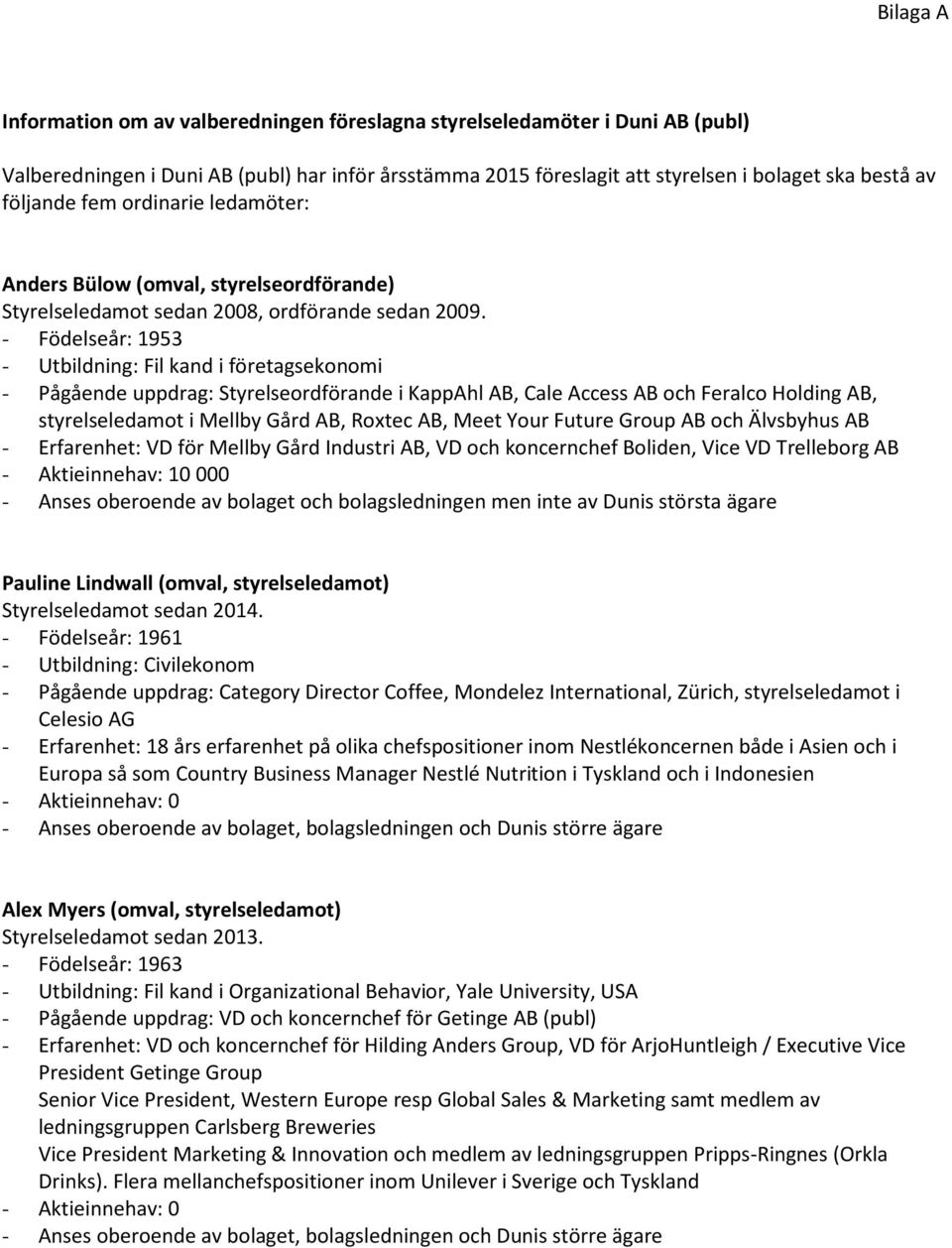 - Födelseår: 1953 - Utbildning: Fil kand i företagsekonomi - Pågående uppdrag: Styrelseordförande i KappAhl AB, Cale Access AB och Feralco Holding AB, styrelseledamot i Mellby Gård AB, Roxtec AB,