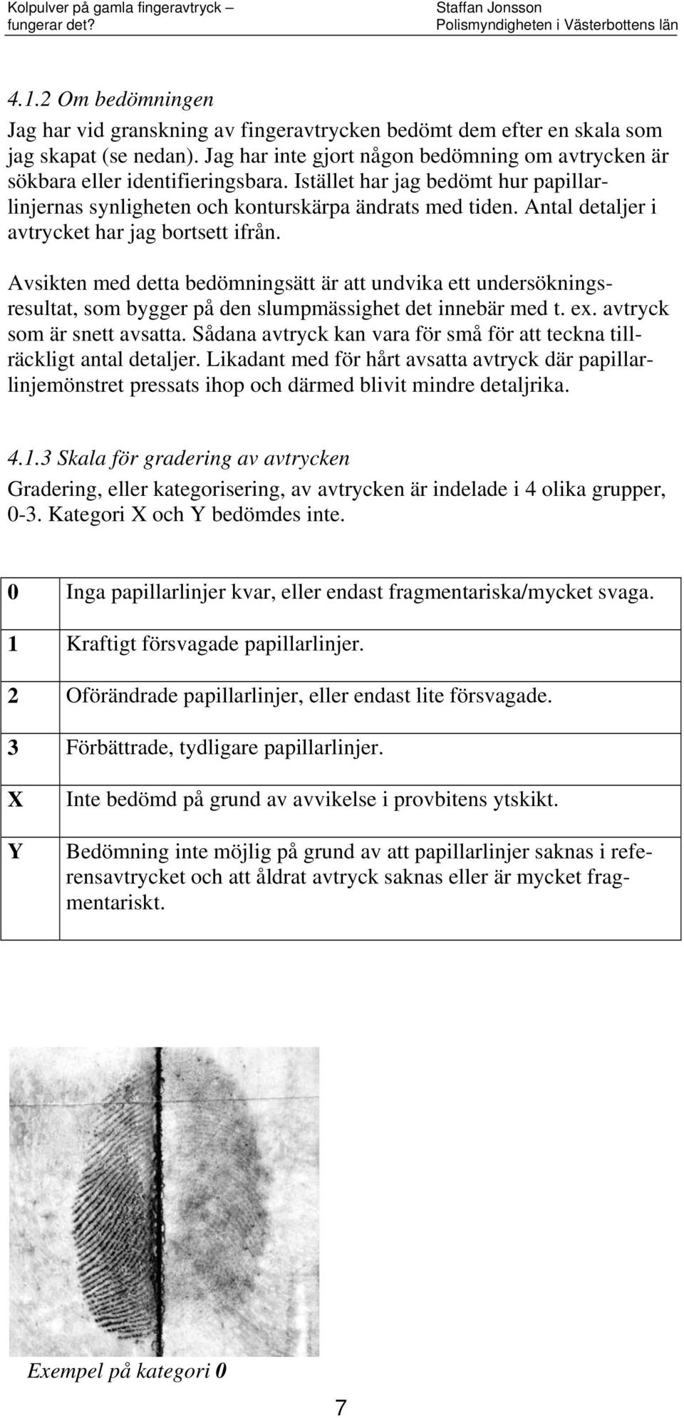 Avsiken med dea bedömningsä är a undvika e undersökningsresula, som bygger på den slumpmässighe de innebär med. ex. avryck som är sne avsaa.