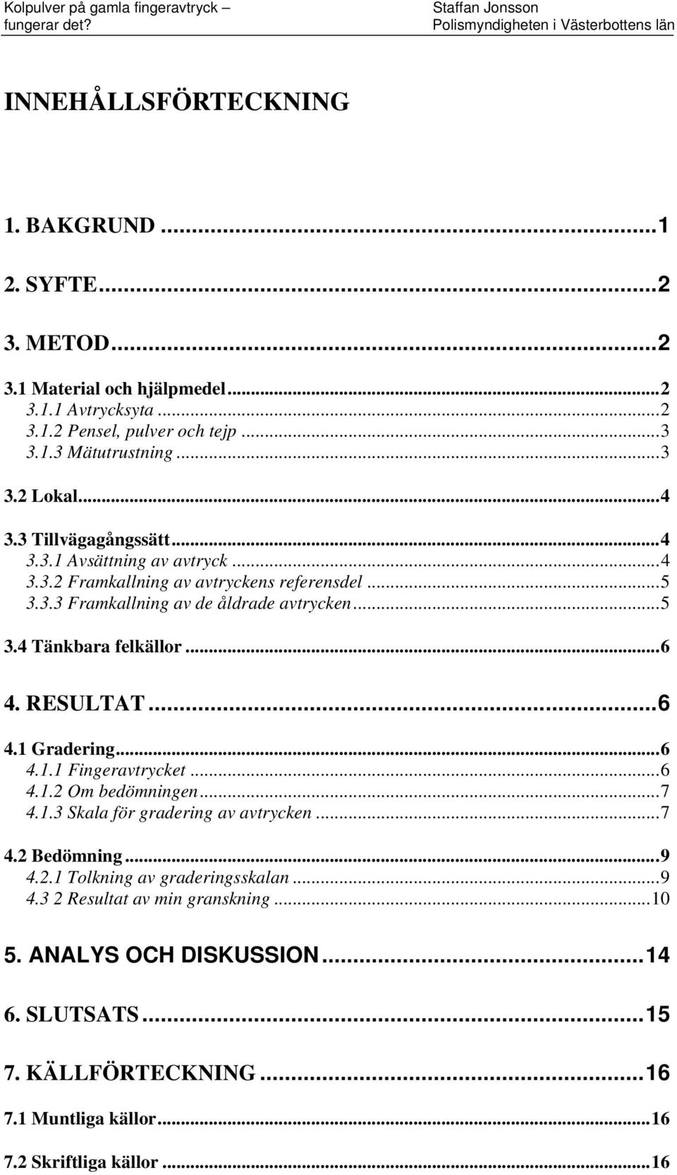 ..6. RESULTAT...6.1 Gradering...6.1.1 Fingeravrycke...6.1. Om bedömningen...7.1.3 Skala för gradering av avrycken...7. Bedömning...9..1 Tolkning av graderingsskalan.