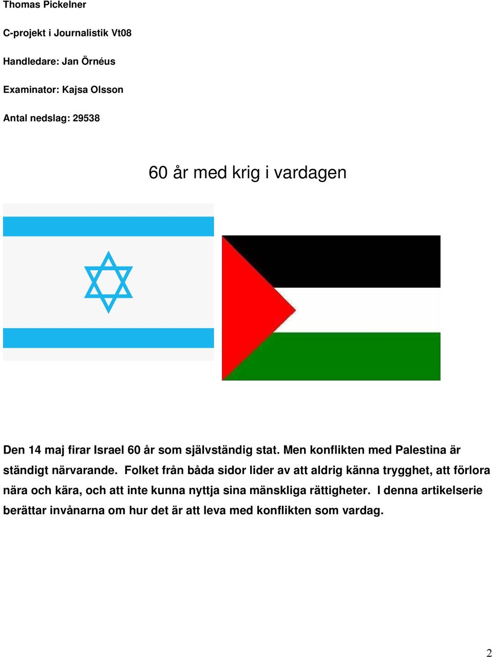 Men konflikten med Palestina är ständigt närvarande.