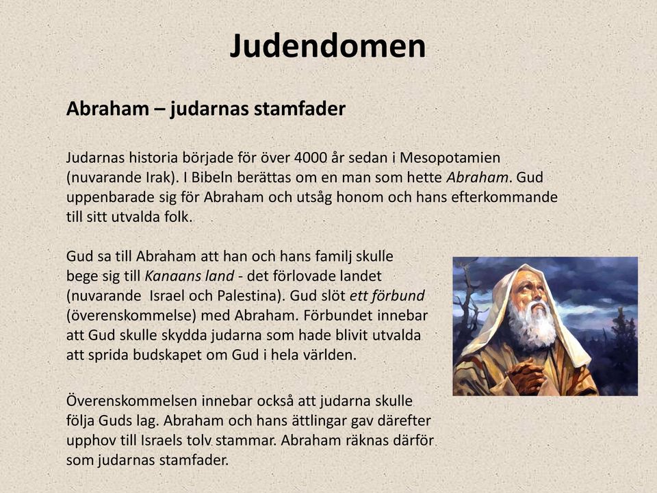 Gud sa till Abraham att han och hans familj skulle bege sig till Kanaans land - det förlovade landet (nuvarande Israel och Palestina).
