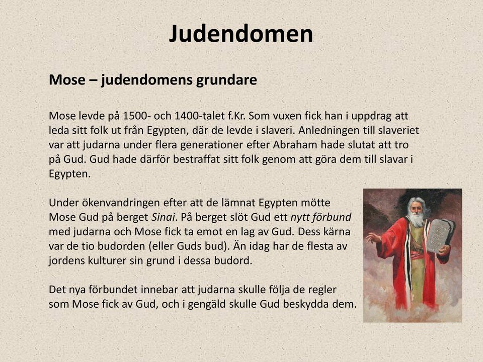 Under ökenvandringen efter att de lämnat Egypten mötte Mose Gud på berget Sinai. På berget slöt Gud ett nytt förbund med judarna och Mose fick ta emot en lag av Gud.
