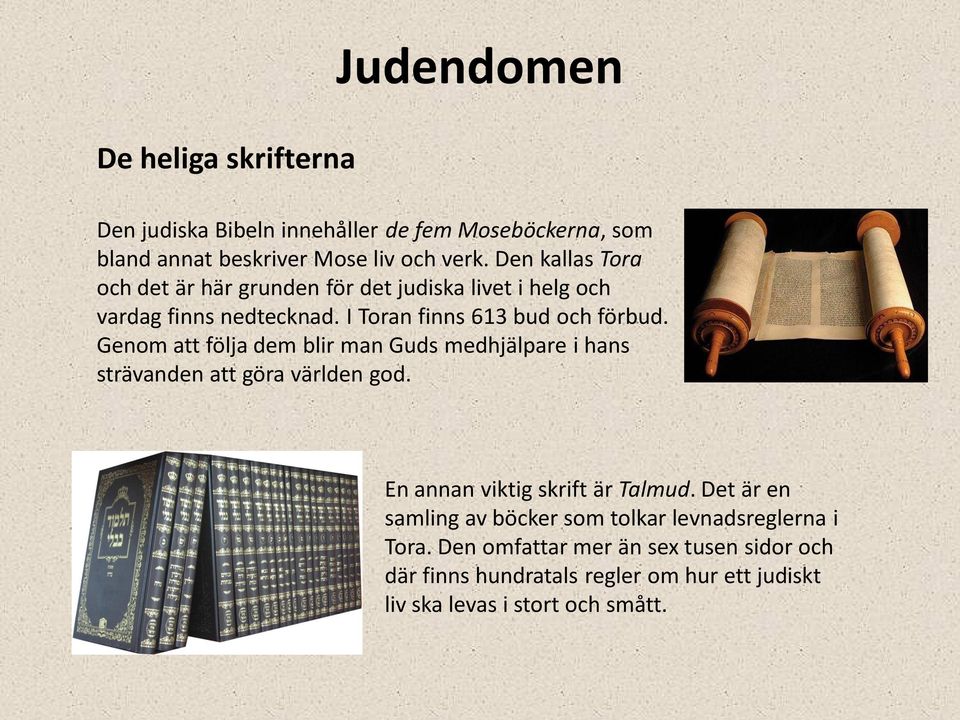 Genom att följa dem blir man Guds medhjälpare i hans strävanden att göra världen god. En annan viktig skrift är Talmud.