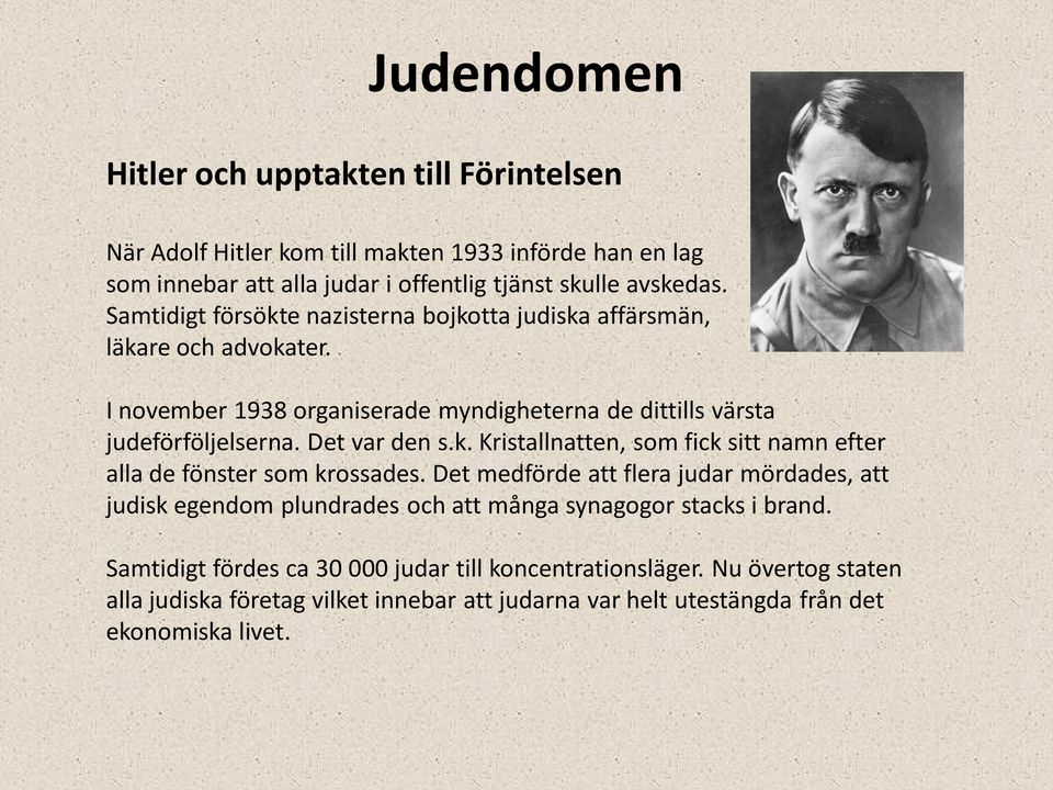 Det var den s.k. Kristallnatten, som fick sitt namn efter alla de fönster som krossades.