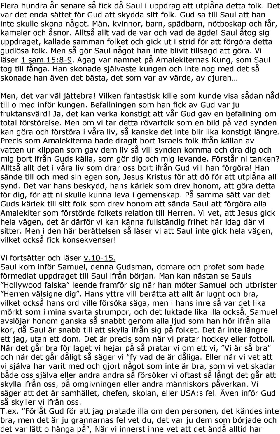 Saul åtog sig uppdraget, kallade samman folket och gick ut i strid för att förgöra detta gudlösa folk. Men så gör Saul något han inte blivit tillsagd att göra. Vi läser 1 sam.15:8-9.