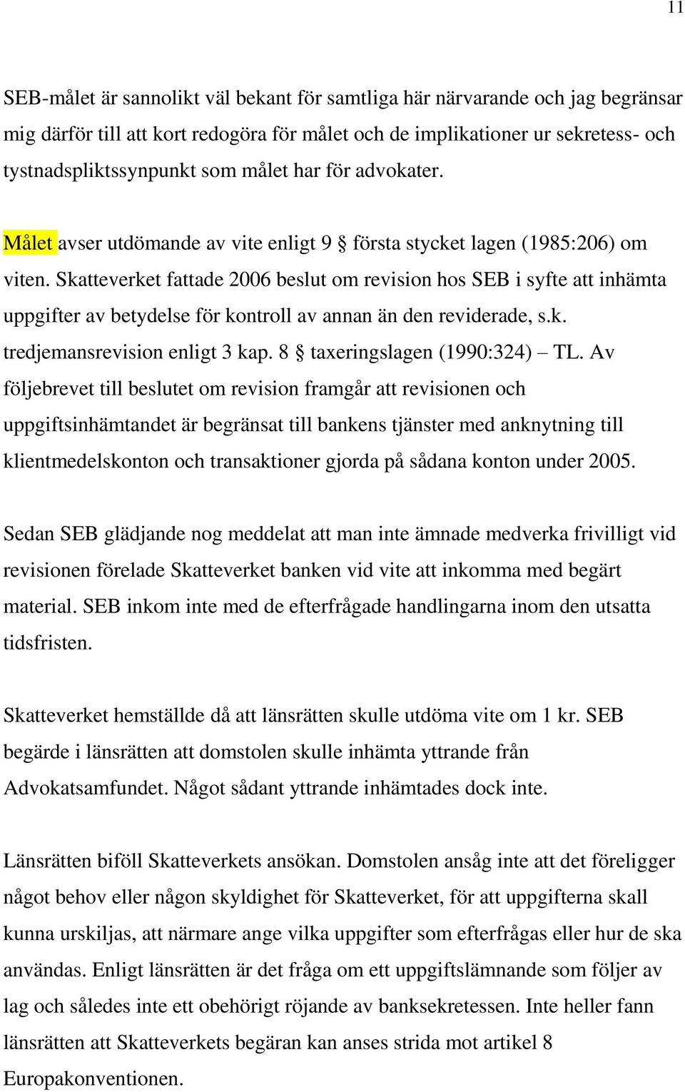 Skatteverket fattade 2006 beslut om revision hos SEB i syfte att inhämta uppgifter av betydelse för kontroll av annan än den reviderade, s.k. tredjemansrevision enligt 3 kap.