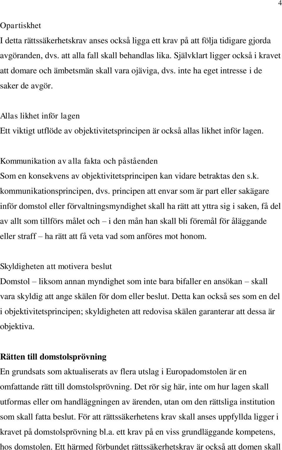 Allas likhet inför lagen Ett viktigt utflöde av objektivitetsprincipen är också allas likhet inför lagen.