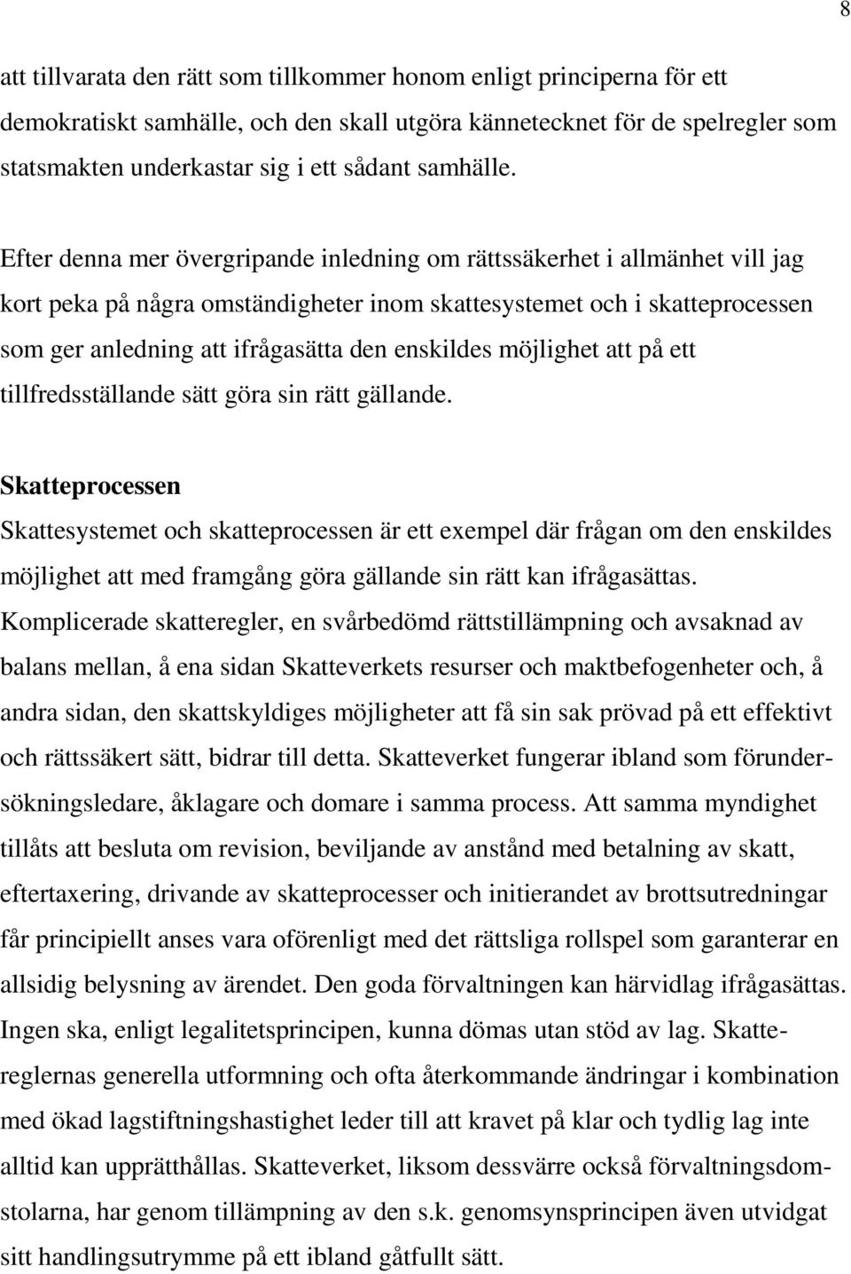 Efter denna mer övergripande inledning om rättssäkerhet i allmänhet vill jag kort peka på några omständigheter inom skattesystemet och i skatteprocessen som ger anledning att ifrågasätta den