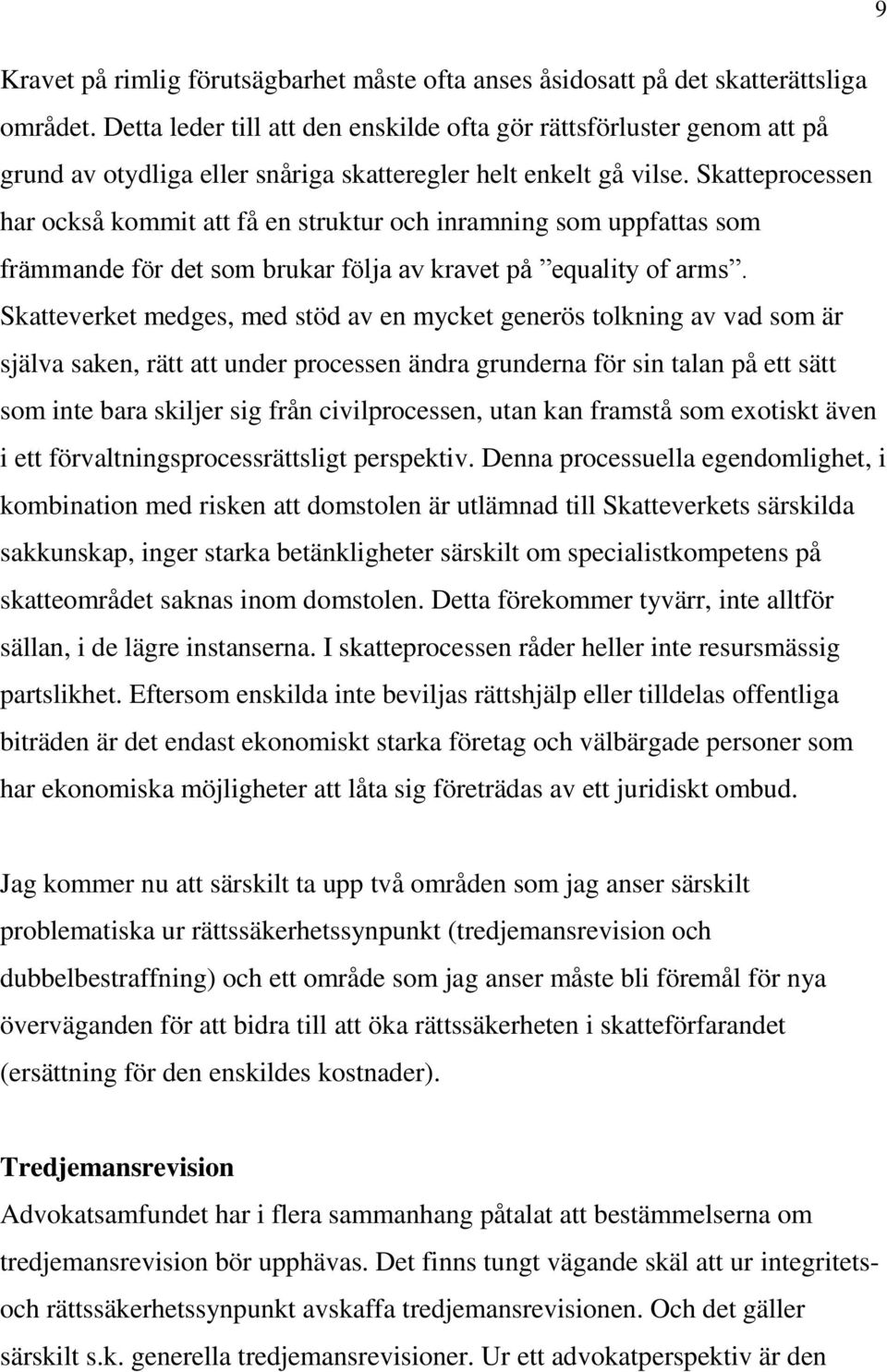 Skatteprocessen har också kommit att få en struktur och inramning som uppfattas som främmande för det som brukar följa av kravet på equality of arms.
