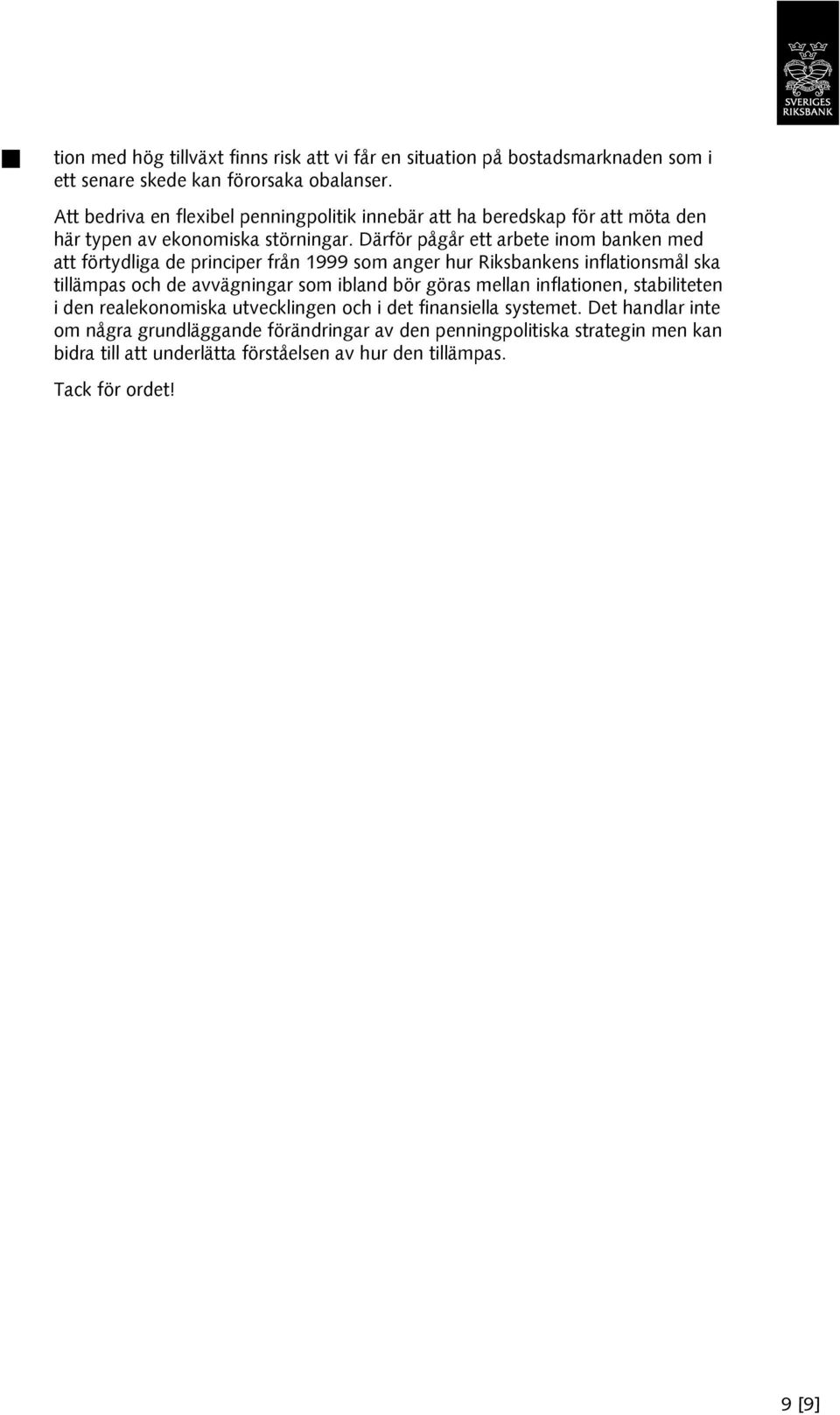 Därför pågår ett arbete inom banken med att förtydliga de principer från 1999 som anger hur Riksbankens inflationsmål ska tillämpas och de avvägningar som ibland bör göras